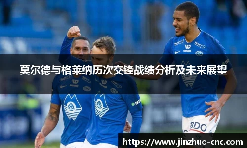 莫尔德与格莱纳历次交锋战绩分析及未来展望